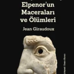 Giraudoux'dan büyük destanın gölgesinde kalmış bir hikâye Odysseus’un İlk Düşen Yoldaşı Elpenor’un ...