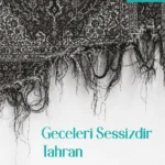 Geceleri Sessizdir Tahran, devrim, baskı, direniş ve özgürlük arzusu üzerine hem çok tanıdık hem de ...