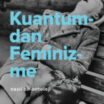 Kuantumdan Feminizme Nasıl Bir Ontoloji, modern bilimin en radikal keşiflerinden yola çıkarak fels...