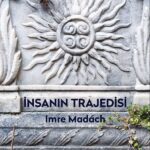 Madách, insanın trajedisinin ve özgür iradenin zalim iyimserliğinin epiğini yazıyor