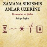 Zamana Karşı Kalbin Tanıklığı: Rukiye Taşkın’ın Çok Parçalı Hafıza Evreni | Ayşegün Korkmaz