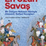 Bir İtalyan Hekimin Gözüyle Osmanlı – Safevi Savaşları “En Uzun Savaş”