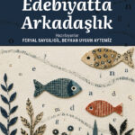 Edebiyatta Arkadaşlık, yolları edebiyat sayesinde kesişen yazarların dostluklarına da ayna tutuyor