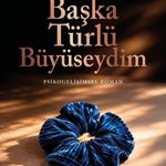 Saniye Bencik Kangal'dan psikogelişimsel bir roman: Başka Türlü Büyüseydim