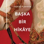 On dört tarihçi, geçmişe bu kez belgelerin izin verdiğinden daha detaylı bakıyor Başka Bir Hikâye